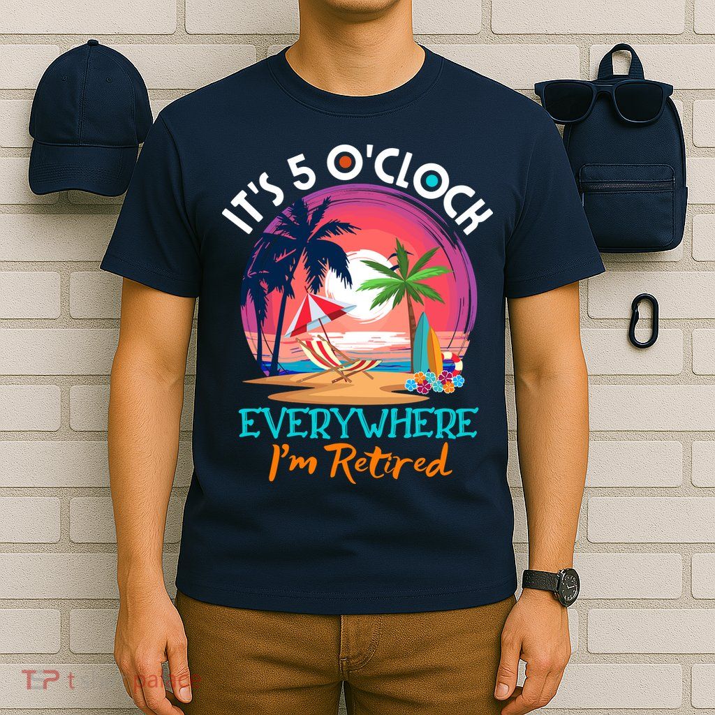 Retirement ItS 5 OClock Everywhere IM Retired T-Shirt