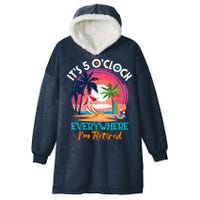 Retirement ItS 5 OClock Everywhere IM Retired Hooded Wearable Blanket