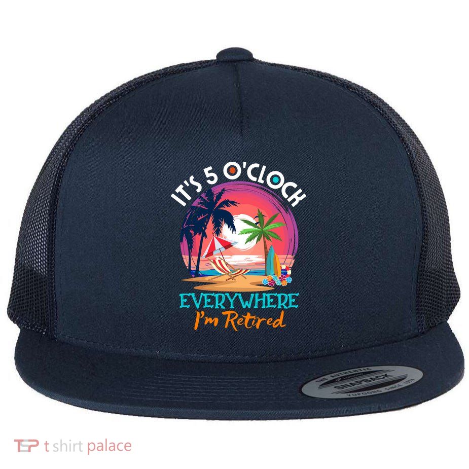 Retirement ItS 5 OClock Everywhere IM Retired Flatbill Hat