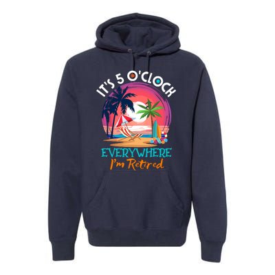 Retirement ItS 5 OClock Everywhere IM Retired Premium Hoodie