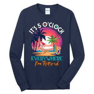 Retirement ItS 5 OClock Everywhere IM Retired Tall Long Sleeve T-Shirt