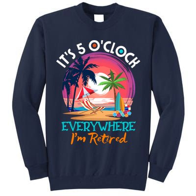Retirement ItS 5 OClock Everywhere IM Retired Tall Sweatshirt