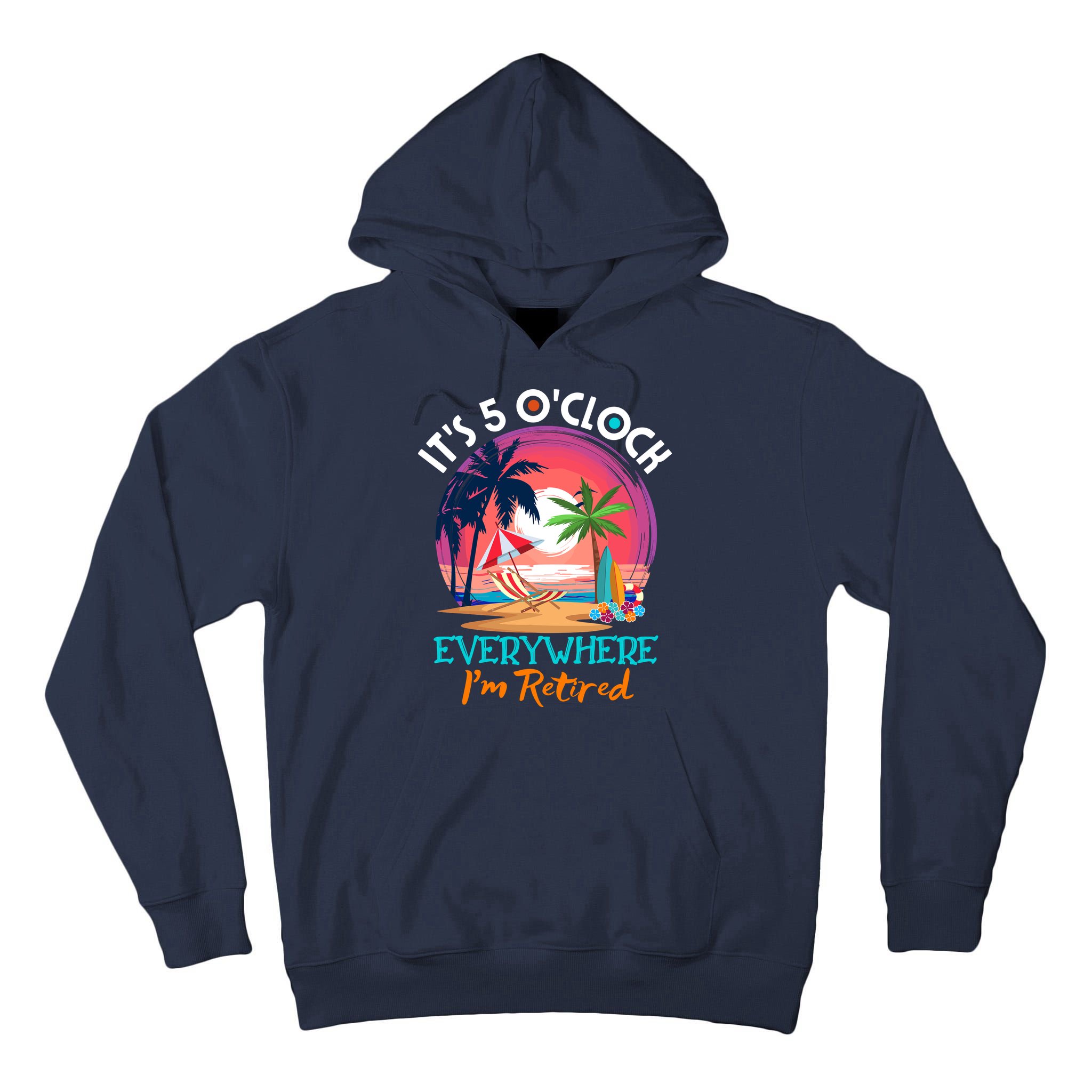 Retirement ItS 5 OClock Everywhere IM Retired Tall Hoodie