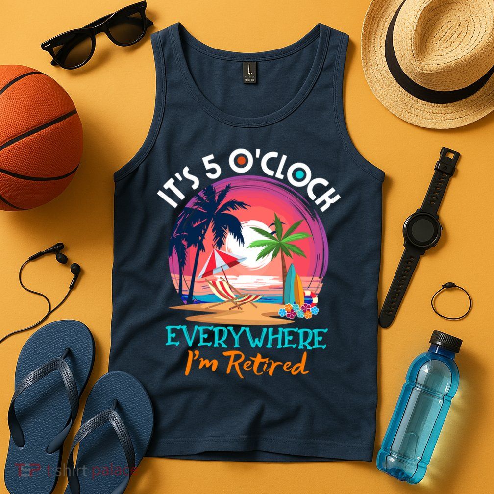 Retirement ItS 5 OClock Everywhere IM Retired Tank Top