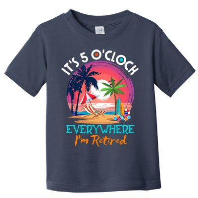 Retirement ItS 5 OClock Everywhere IM Retired Toddler T-Shirt