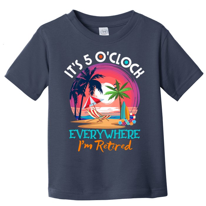 Retirement ItS 5 OClock Everywhere IM Retired Toddler T-Shirt