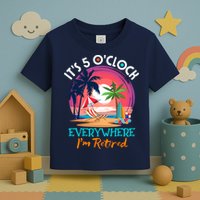 Retirement ItS 5 OClock Everywhere IM Retired Toddler T-Shirt
