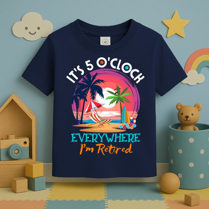 Retirement ItS 5 OClock Everywhere IM Retired Toddler T-Shirt