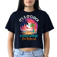 Retirement ItS 5 OClock Everywhere IM Retired Crop Top