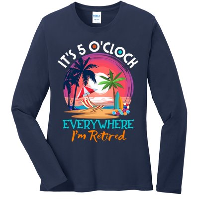 Retirement ItS 5 OClock Everywhere IM Retired Ladies Long Sleeve Shirt