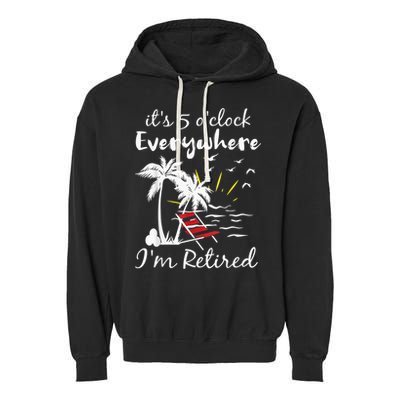 Retirement It's 5 O'Clock Everywhere I'm Retired Summer Garment-Dyed Fleece Hoodie