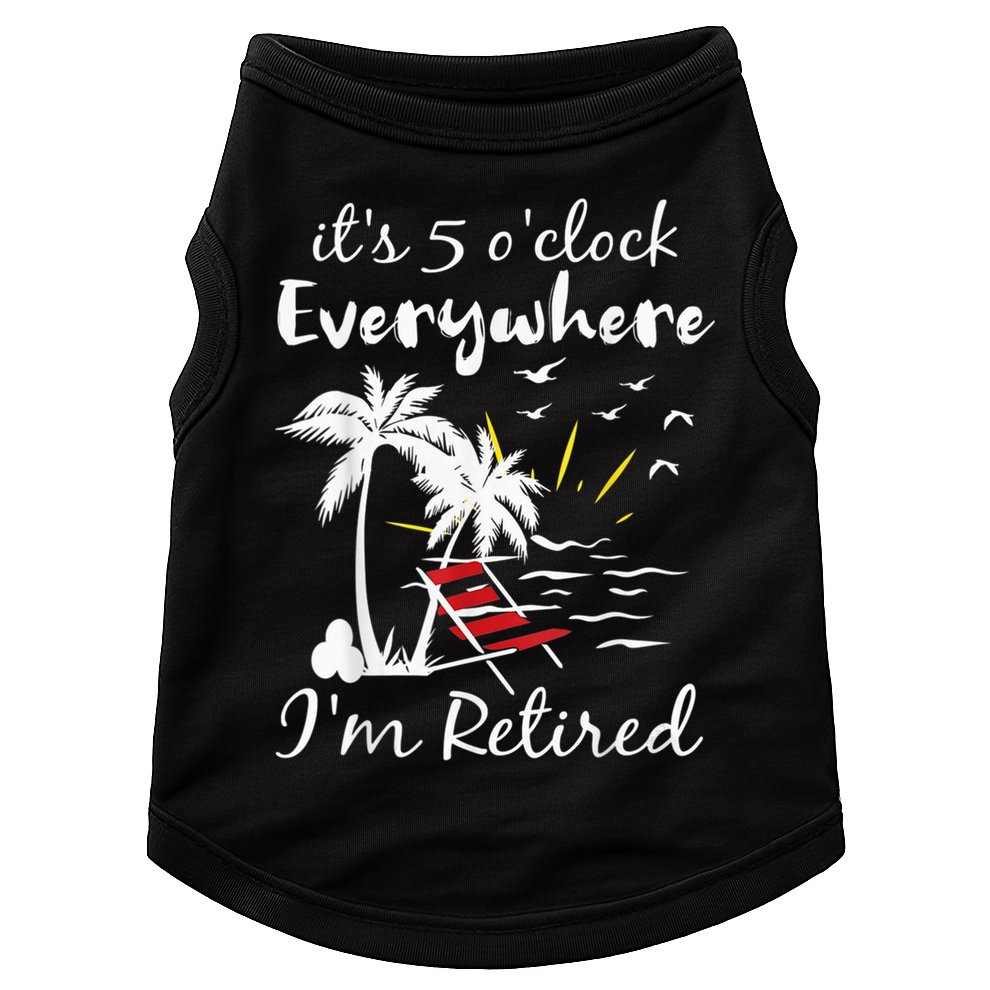 Retirement It's 5 O'Clock Everywhere I'm Retired Summer Doggie Tank