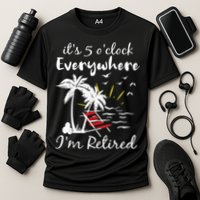 Retirement It's 5 O'Clock Everywhere I'm Retired Summer Performance Shirt