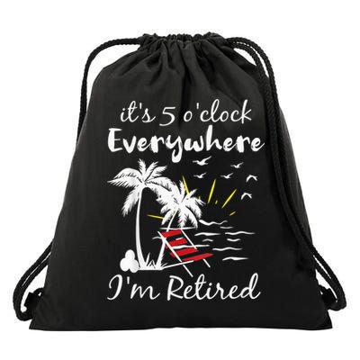 Retirement It's 5 O'Clock Everywhere I'm Retired Summer Drawstring Bag