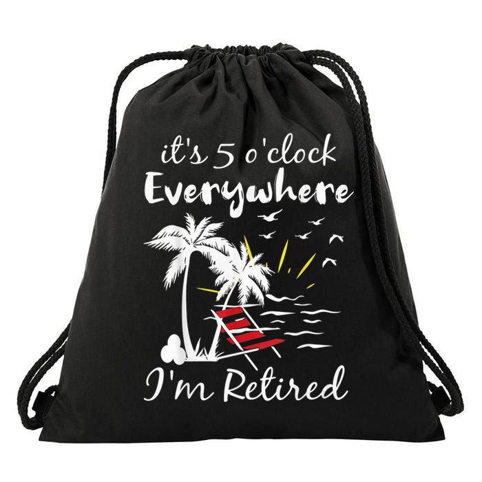 Retirement It's 5 O'Clock Everywhere I'm Retired Summer Drawstring Bag