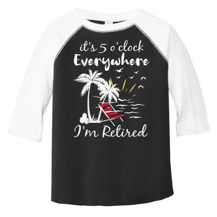 Retirement It's 5 O'Clock Everywhere I'm Retired Summer Toddler Fine Jersey T-Shirt