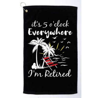 Retirement It's 5 O'Clock Everywhere I'm Retired Summer Golf Towel