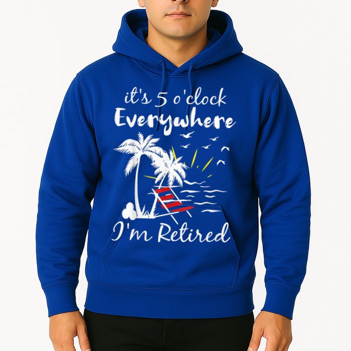 Retirement It's 5 O'Clock Everywhere I'm Retired Summer Hoodie