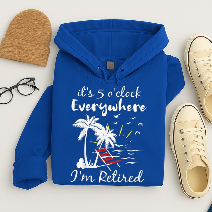 Retirement It's 5 O'Clock Everywhere I'm Retired Summer Hoodie