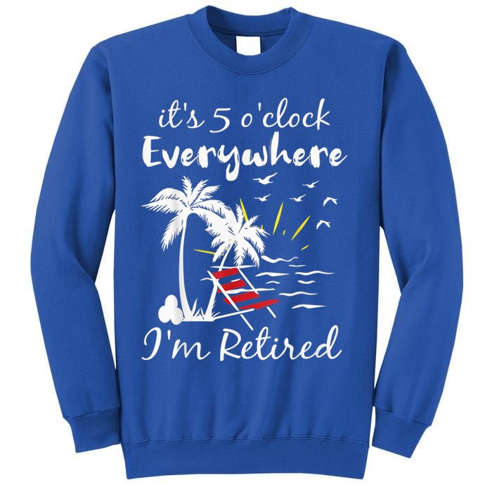 Retirement It's 5 O'Clock Everywhere I'm Retired Summer Sweatshirt