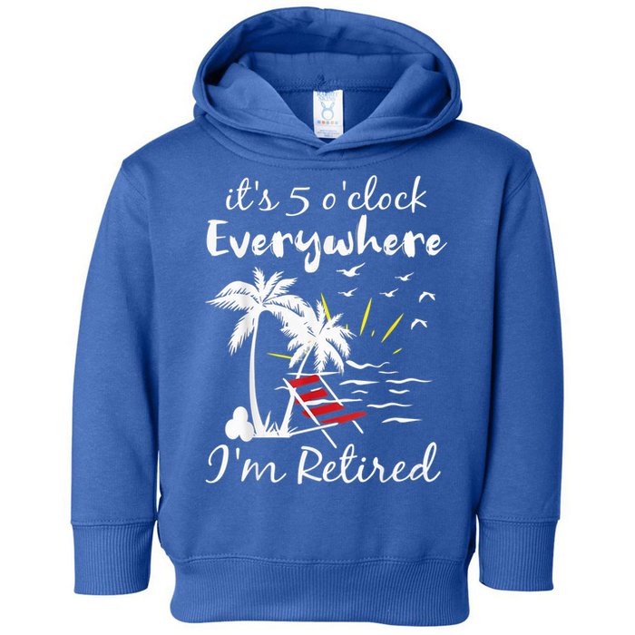 Retirement It's 5 O'Clock Everywhere I'm Retired Summer Toddler Hoodie