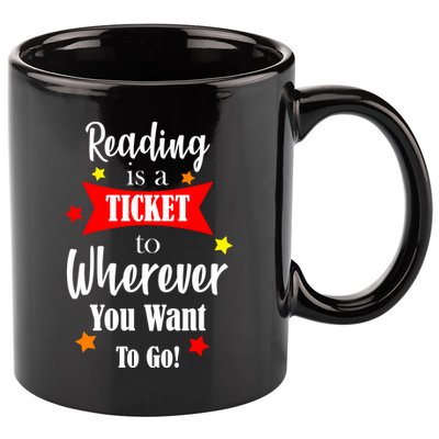 Reading Is A Ticket To Where Ever You Want To Go 11oz C Handle Ceramic Mug