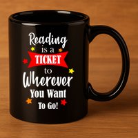Reading Is A Ticket To Where Ever You Want To Go 11oz C Handle Ceramic Mug