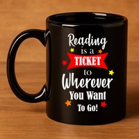Reading Is A Ticket To Where Ever You Want To Go 11oz C Handle Ceramic Mug