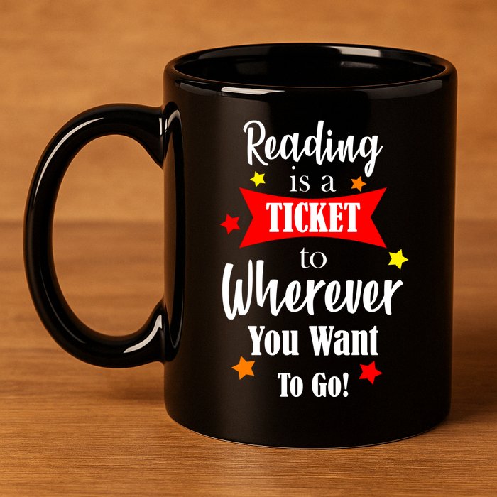 Reading Is A Ticket To Where Ever You Want To Go 11oz C Handle Ceramic Mug