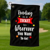 Reading Is A Ticket To Where Ever You Want To Go Golf Towel
