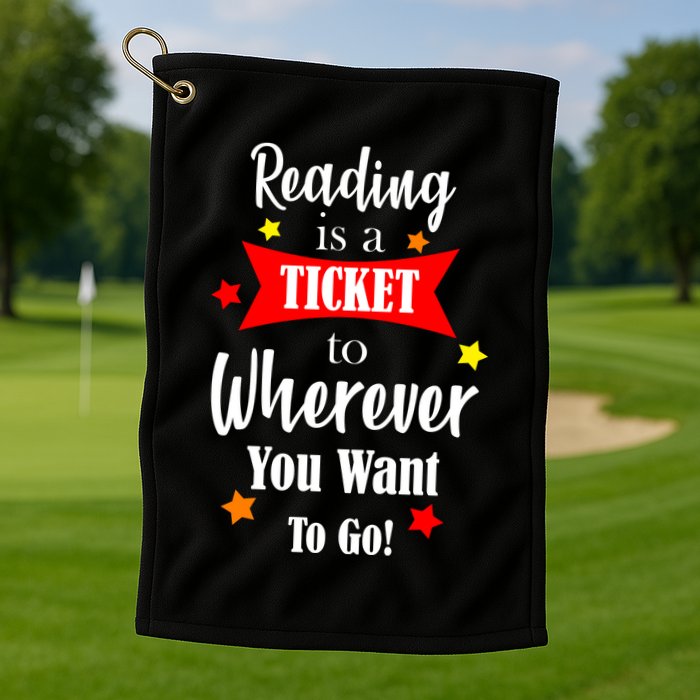 Reading Is A Ticket To Where Ever You Want To Go Golf Towel
