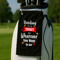 Reading Is A Ticket To Where Ever You Want To Go Golf Towel