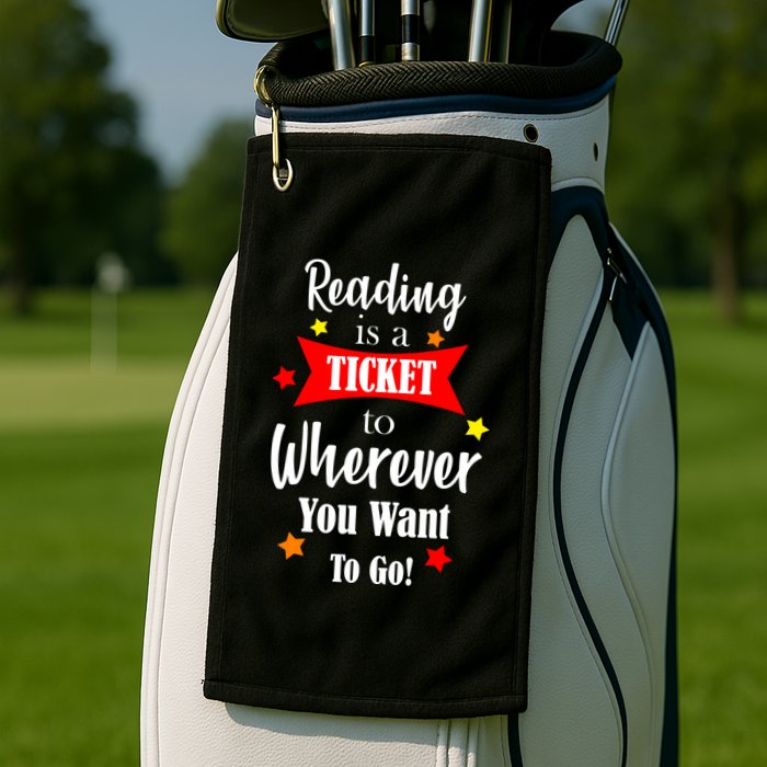 Reading Is A Ticket To Where Ever You Want To Go Golf Towel