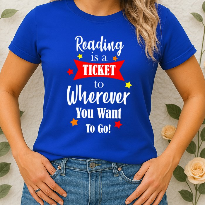 Reading Is A Ticket To Where Ever You Want To Go Womens T-Shirt