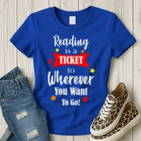 Reading Is A Ticket To Where Ever You Want To Go Womens T-Shirt