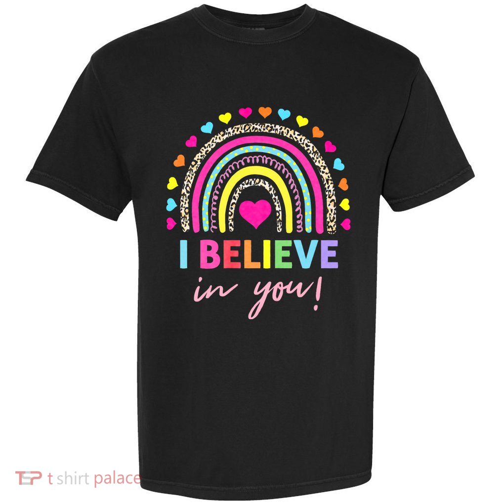 Rainbow I Believe In You Teacher Testing Day Gifts Garment-Dyed Heavyweight T-Shirt