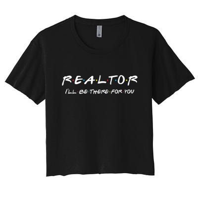 Realtor I'll Be There For You Real Estate Agent Gift Women's Crop Top Tee