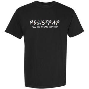 Registrar I'll Be There for You Back to School Registrars Garment-Dyed Heavyweight T-Shirt