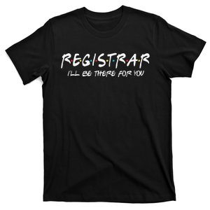 Registrar I'll Be There for You Back to School Registrars T-Shirt