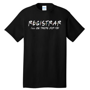 Registrar I'll Be There for You Back to School Registrars Tall T-Shirt