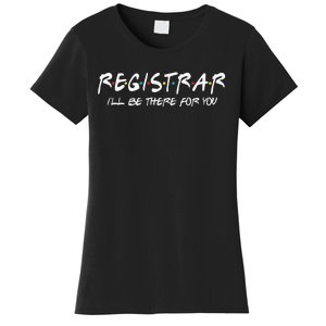 Registrar I'll Be There for You Back to School Registrars Women's T-Shirt