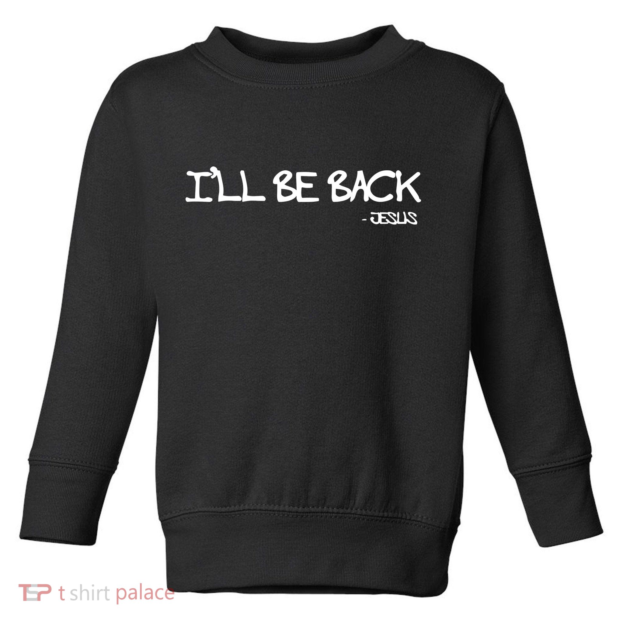 Religious I'll Be Back Jesus Funny Christian Toddler Sweatshirt