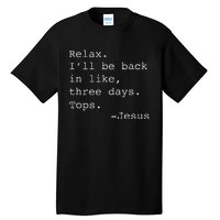 Relax ILl Be Back Jesus Quote Funny Christian Jesus Tall T-Shirt