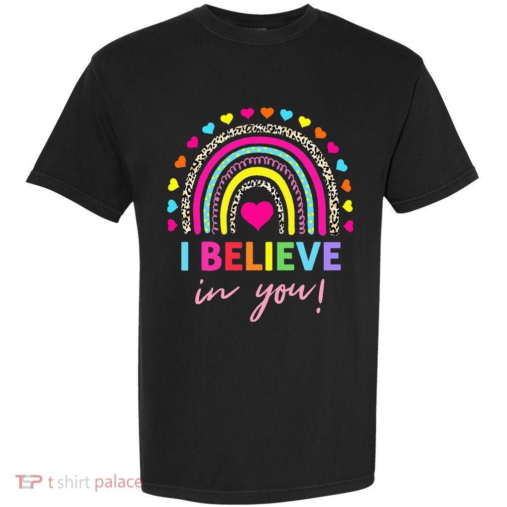 Rainbow I Believe In You Teacher Testing Day Gifts Garment-Dyed Heavyweight T-Shirt