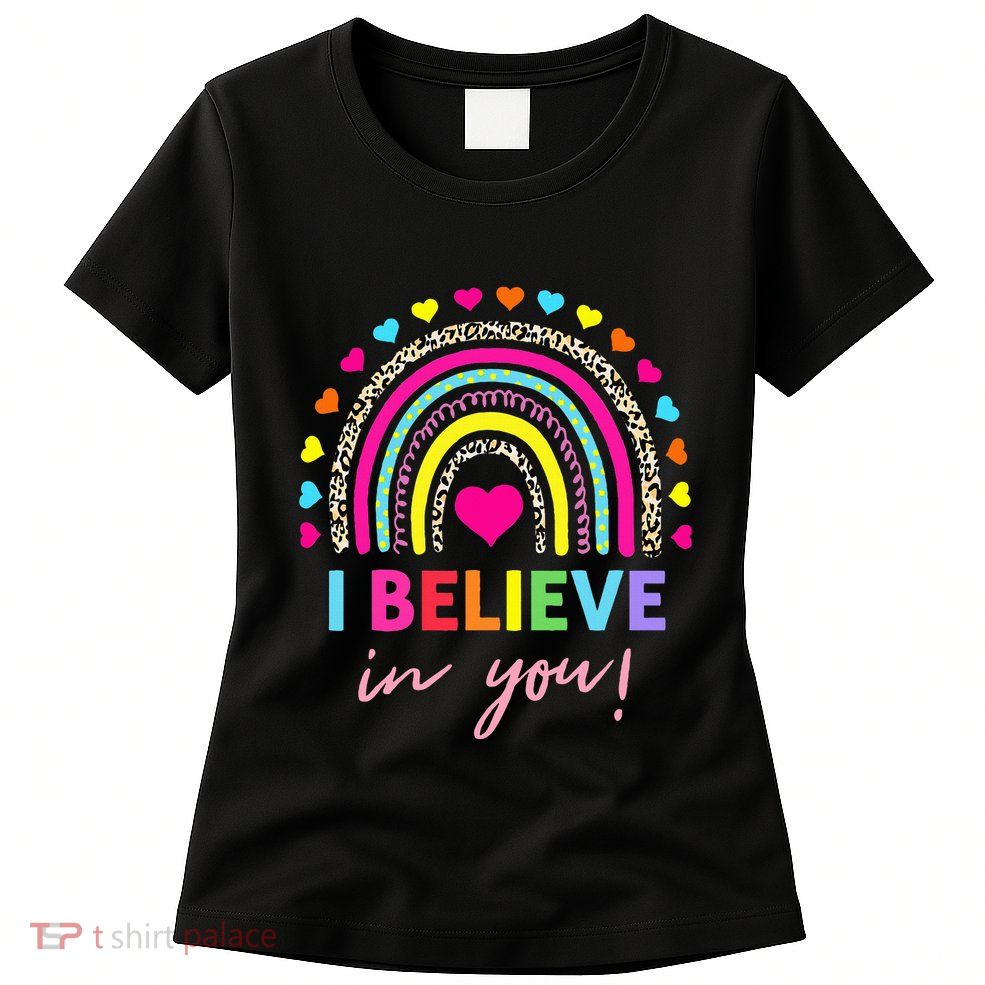 Rainbow I Believe In You Teacher Testing Day Gifts Womens T-Shirt