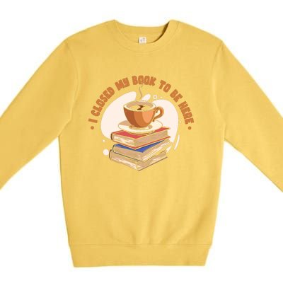 Reader I Closed My Book To Be Here Book Coffee Premium Crewneck Sweatshirt