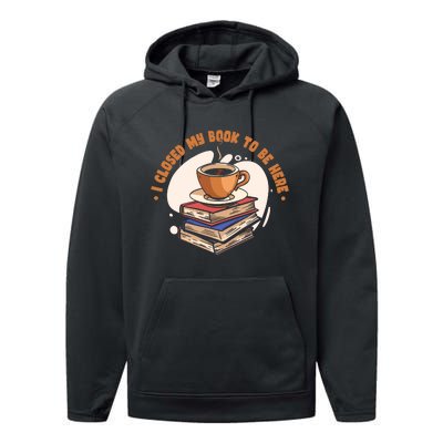 Reader I Closed My Book To Be Here Book Coffee Performance Fleece Hoodie