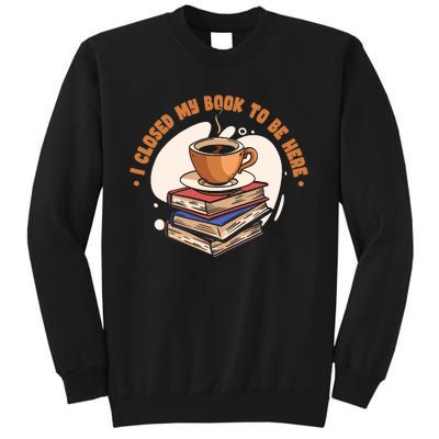 Reader I Closed My Book To Be Here Book Coffee Sweatshirt