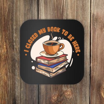 Reader I Closed My Book To Be Here Book Coffee Coaster