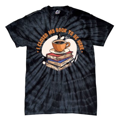 Reader I Closed My Book To Be Here Book Coffee Tie-Dye T-Shirt